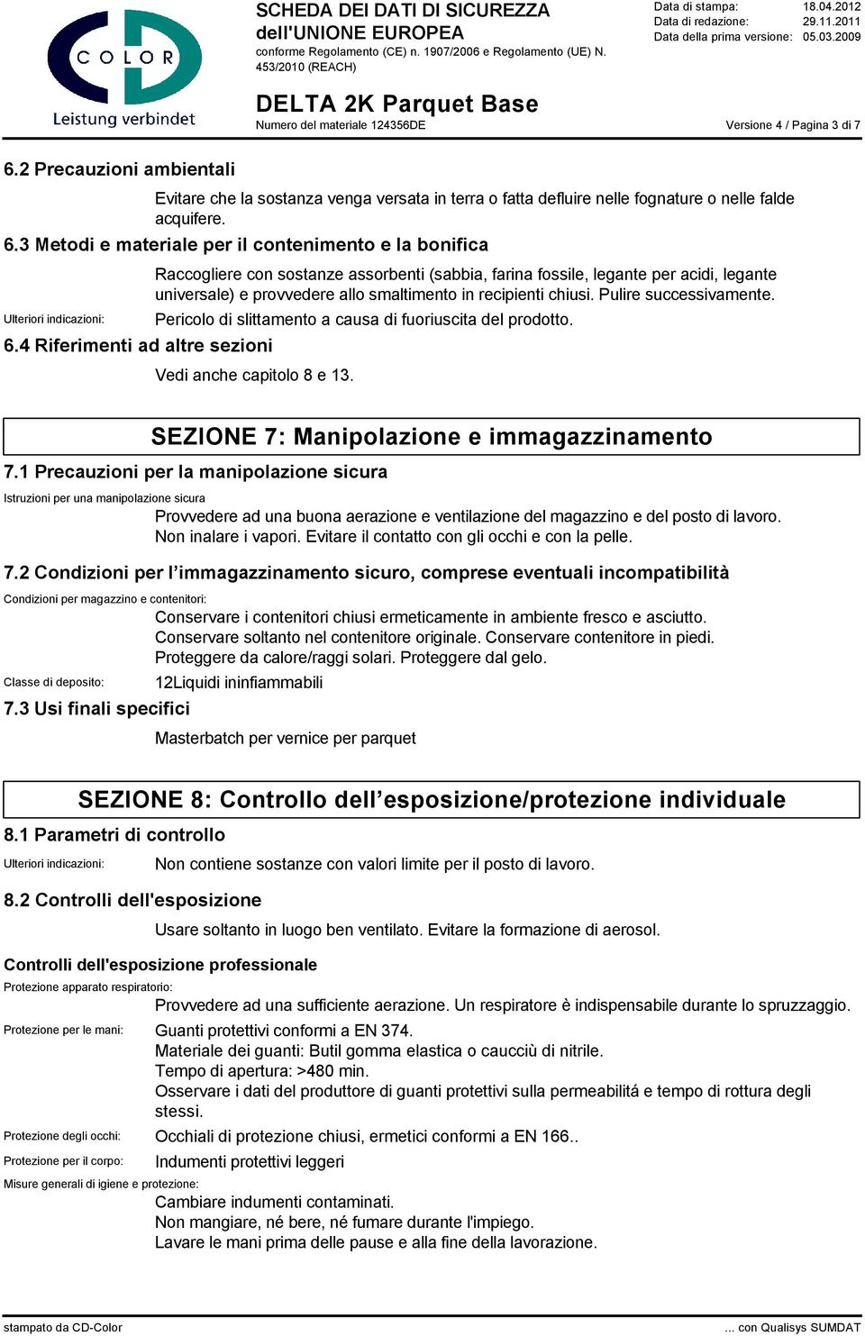 Pulire successivamente. Pericolo di slittamento a causa di fuoriuscita del prodotto. Vedi anche capitolo 8 e 13. SEZIONE 7: Manipolazione e immagazzinamento 7.