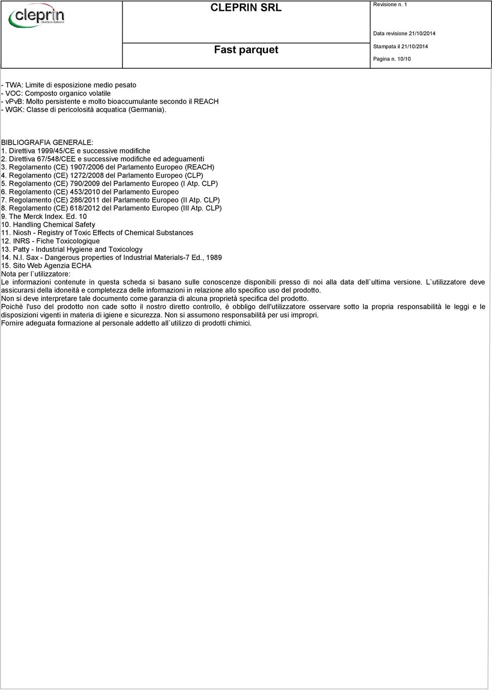 BIBLIOGRAFIA GENERALE: 1. Direttiva 1999/45/CE e successive modifiche 2. Direttiva 67/548/CEE e successive modifiche ed adeguamenti 3. Regolamento (CE) 1907/2006 del Parlamento Europeo (REACH) 4.