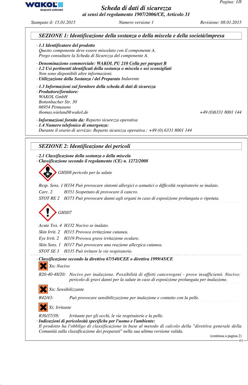 Utilizzazione della Sostanza / del Preparato Indurente 1.3 Informazioni sul fornitore della scheda di dati di sicurezza Produttore/fornitore: WAKOL GmbH Bottenbacher Str. 30 66954 Pirmasens thomas.