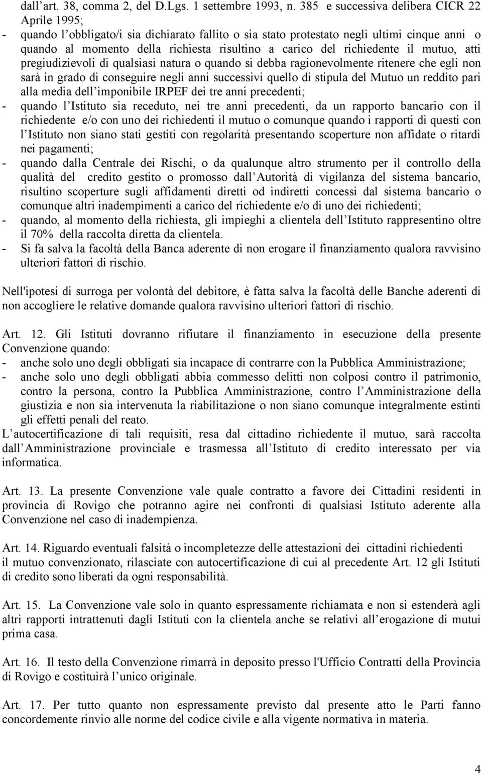 richiedente il mutuo, atti pregiudizievoli di qualsiasi natura o quando si debba ragionevolmente ritenere che egli non sarà in grado di conseguire negli anni successivi quello di stipula del Mutuo un