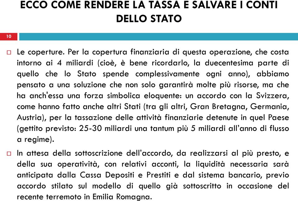 pensato a una soluzione che non solo garantirà molte più risorse, ma che ha anch'essa una forza simbolica eloquente: un accordo con la Svizzera, come hanno fatto anche altri Stati (tra gli altri,