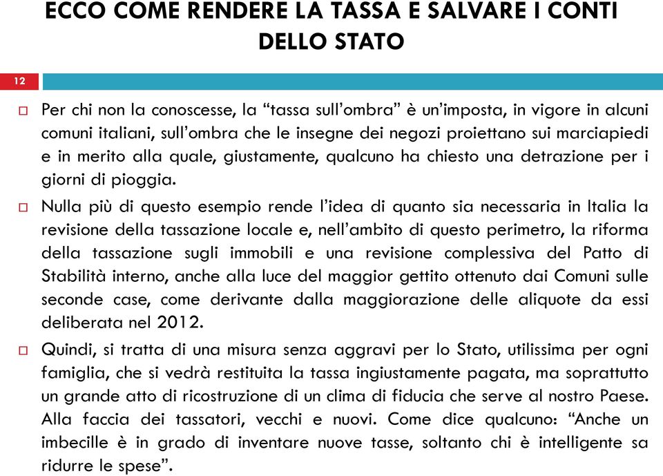 Nulla più di questo esempio rende l idea di quanto sia necessaria in Italia la revisione della tassazione locale e, nell ambito di questo perimetro, la riforma della tassazione sugli immobili e una