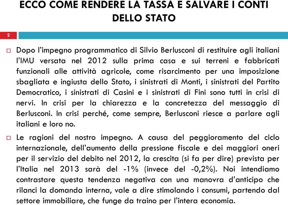 In crisi per la chiarezza e la concretezza del messaggio di Berlusconi. In crisi perché, come sempre, Berlusconi riesce a parlare agli italiani e loro no. Le ragioni del nostro impegno.