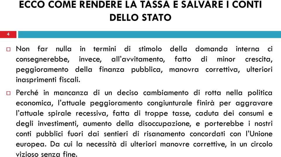 Perché in mancanza di un deciso cambiamento di rotta nella politica economica, l attuale peggioramento congiunturale finirà per aggravare l attuale spirale recessiva,