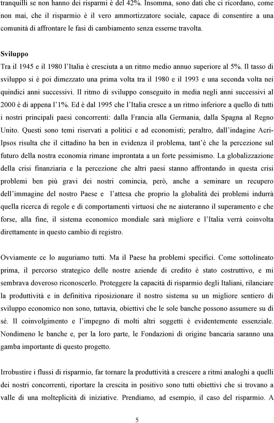 Sviluppo Tra il 1945 e il 1980 l Italia è cresciuta a un ritmo medio annuo superiore al 5%.