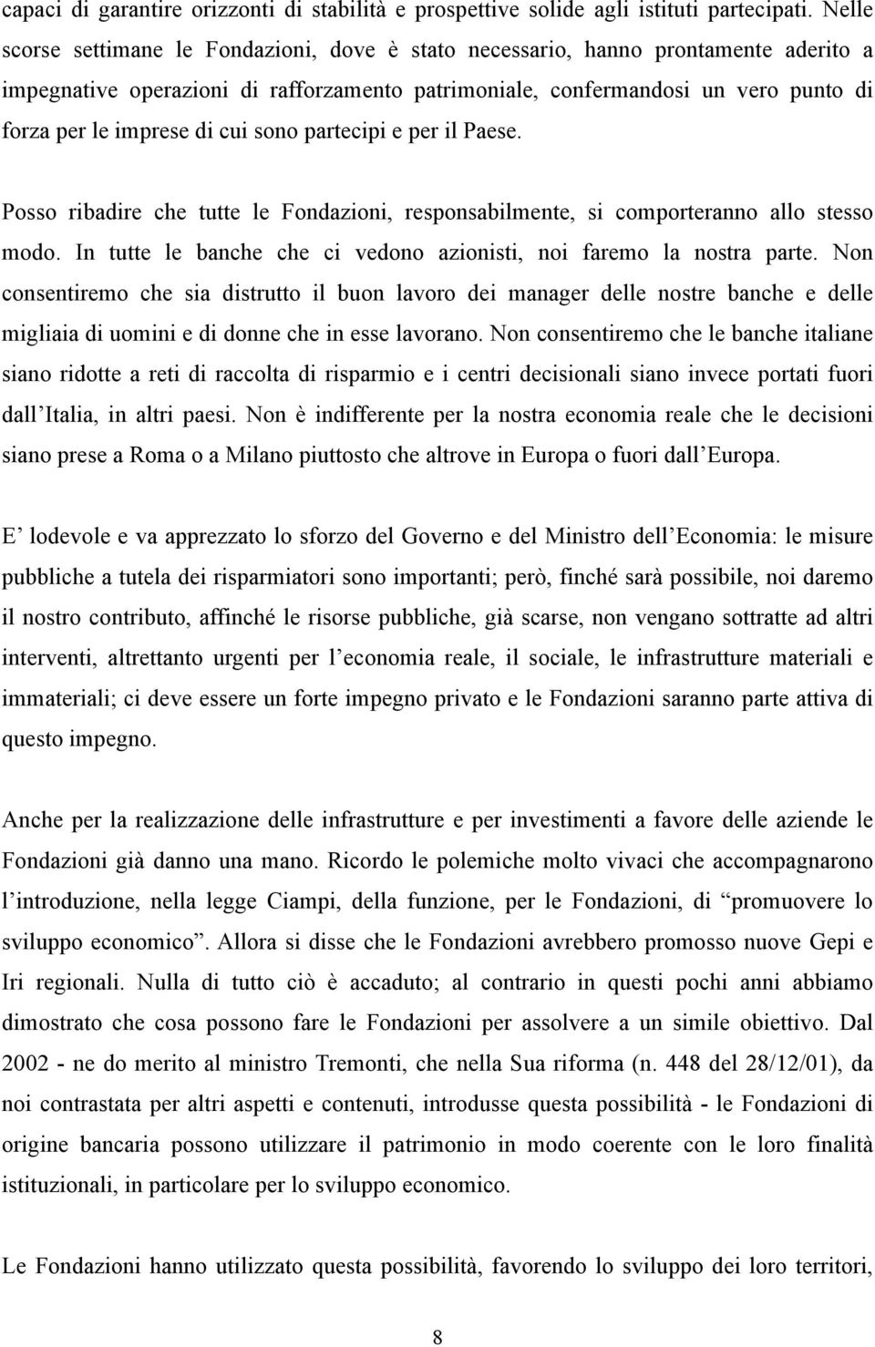 cui sono partecipi e per il Paese. Posso ribadire che tutte le Fondazioni, responsabilmente, si comporteranno allo stesso modo. In tutte le banche che ci vedono azionisti, noi faremo la nostra parte.