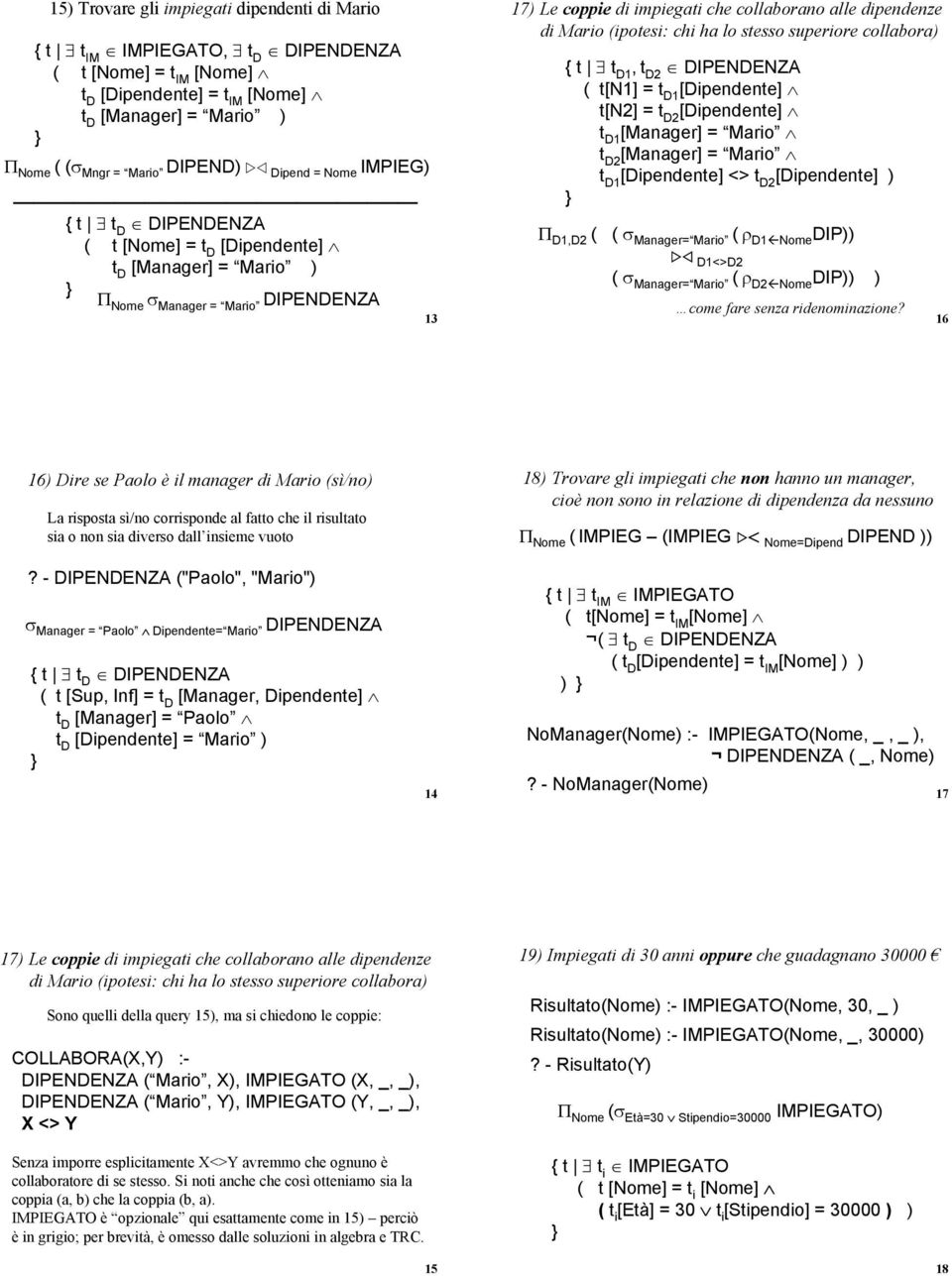 t 1,2 DIPENDENZA ( t[n1] = 1 [Dipendente] t[n2] = 2 [Dipendente] 1 [Manager] = Mario 2 [Manager] = Mario 1 [Dipendente] <> 2 [Dipendente] Π D1,D2 ( ( σ Manager= Mario ( ρ D1 Nome DIP D1<>D2 ( σ