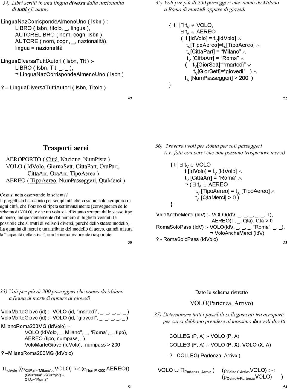 LinguaDiversaTuttiAutori ( Isbn, Titolo 35 Voli per più di 200 passeggeri che vanno da Milano a Roma di martedì oppure di giovedì { t, t A AEREO ( t [IdVolo] = [idvolo] [TipoAereo]=t A [TipoAereo]