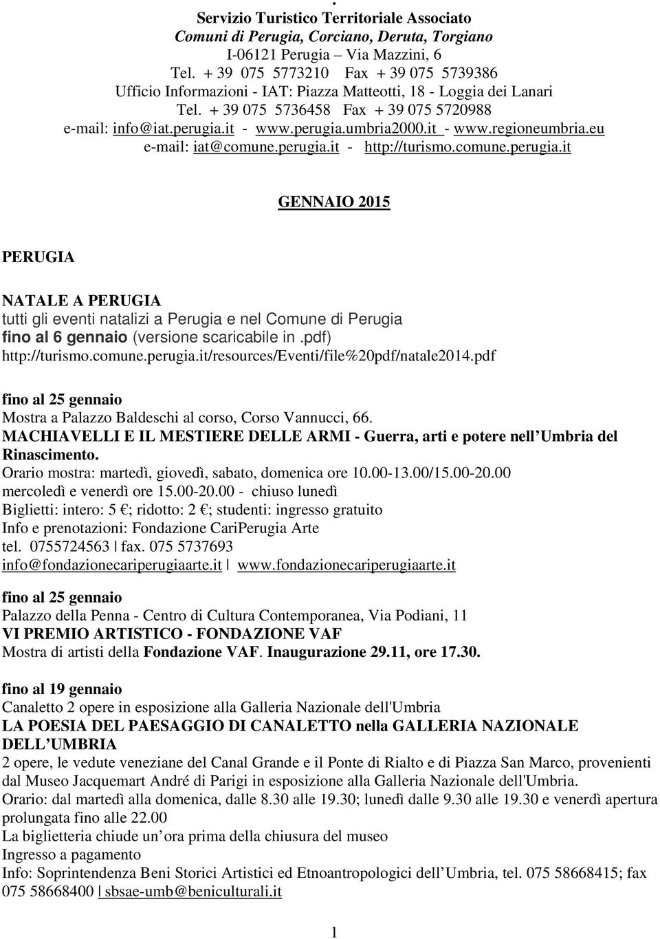 it - www.regioneumbria.eu e-mail: iat@comune.perugia.it - http://turismo.comune.perugia.it GENNAIO 2015 PERUGIA NATALE A PERUGIA tutti gli eventi natalizi a Perugia e nel Comune di Perugia fino al 6 gennaio (versione scaricabile in.