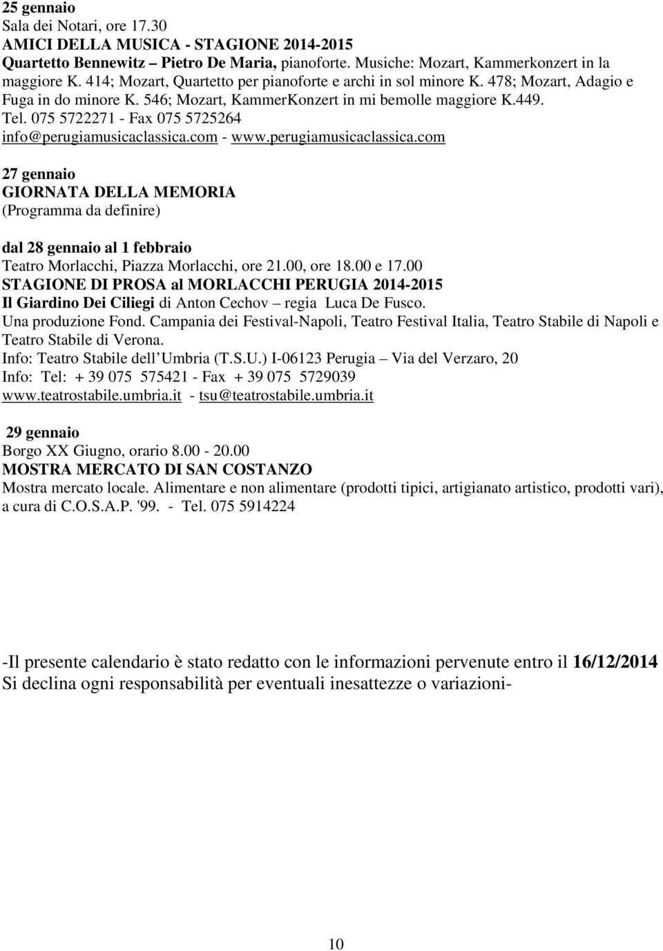 075 5722271 - Fax 075 5725264 info@perugiamusicaclassica.com - www.perugiamusicaclassica.com 27 gennaio GIORNATA DELLA MEMORIA (Programma da definire) dal 28 gennaio al 1 febbraio Teatro Morlacchi, Piazza Morlacchi, ore 21.