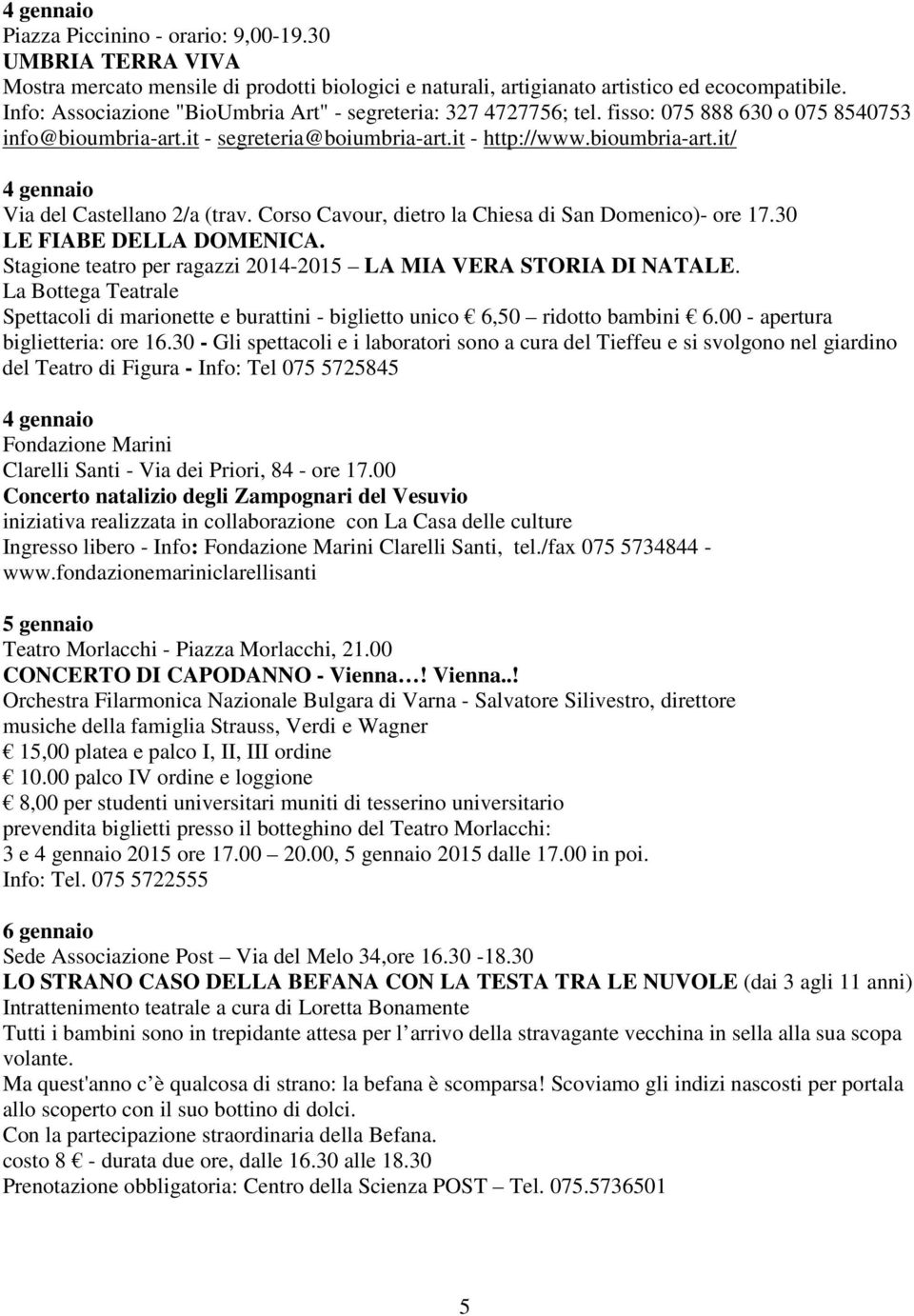 Corso Cavour, dietro la Chiesa di San Domenico)- ore 17.30 LE FIABE DELLA DOMENICA. Stagione teatro per ragazzi 2014-2015 LA MIA VERA STORIA DI NATALE.