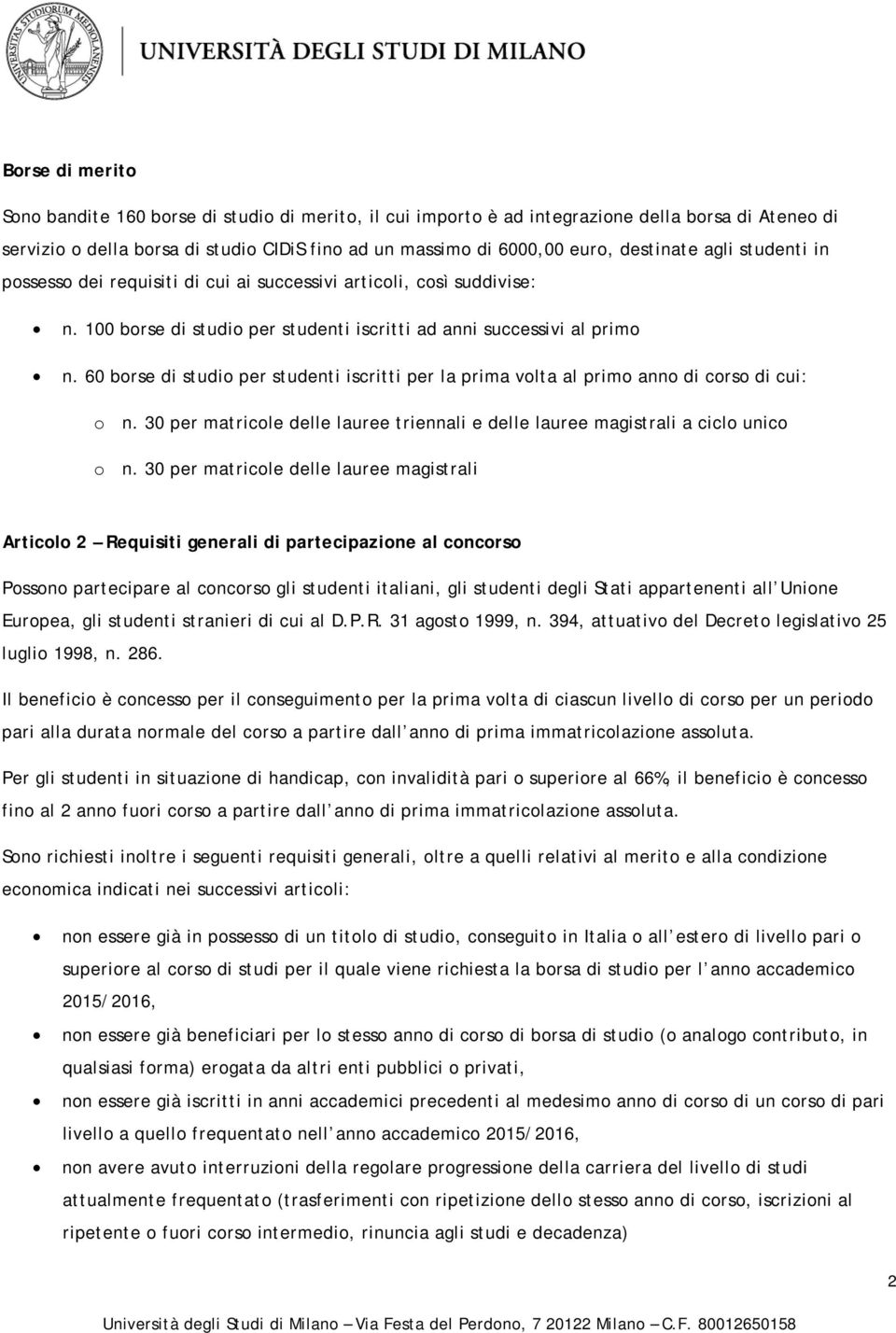 60 borse di studio per studenti iscritti per la prima volta al primo anno di corso di cui: o n. 30 per matricole delle lauree triennali e delle lauree magistrali a ciclo unico o n.