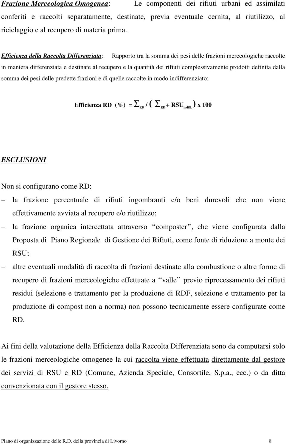 Efficienza della Raccolta Differenziata: Rapporto tra la somma dei pesi delle frazioni merceologiche raccolte in maniera differenziata e destinate al recupero e la quantità dei rifiuti