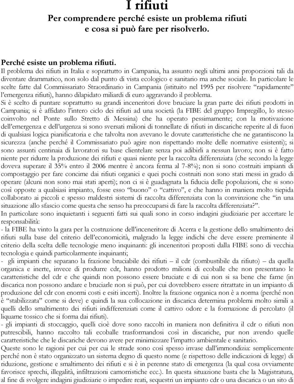 In particolare le scelte fatte dal Commissariato Straordinario in Campania (istituito nel 1995 per risolvere rapidamente l emergenza rifiuti), hanno dilapidato miliardi di euro aggravando il problema.