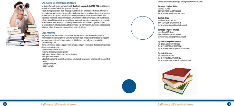 La guida contiene un aggiornamento sul nuovo biennio obbligatorio, sui corsi di formazione professionale, sui percorsi di istruzione e sulle possibilità di inserimento delle sperimentazioni.