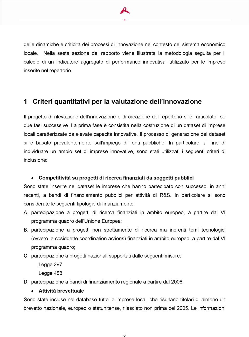 1 Criteri quantitativi per la valutazione dell innovazione Il progetto di rilevazione dell innovazione e di creazione del repertorio si è articolato su due fasi successive.