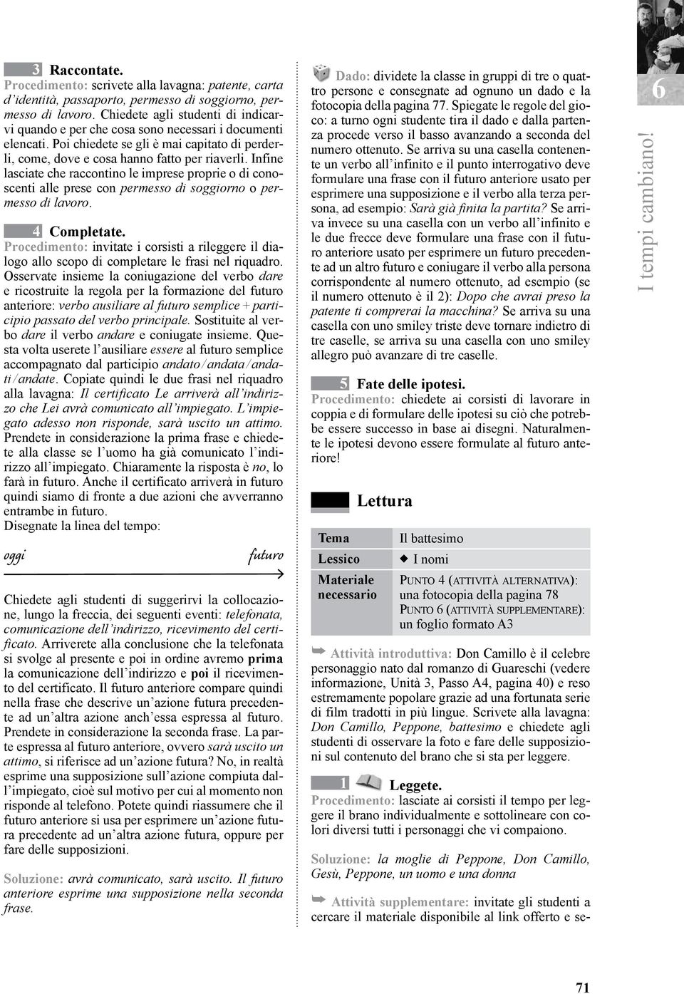 Infine lasciate che raccontino le imprese proprie o di conoscenti alle prese con permesso di soggiorno o permesso di lavoro. 4 Completate.