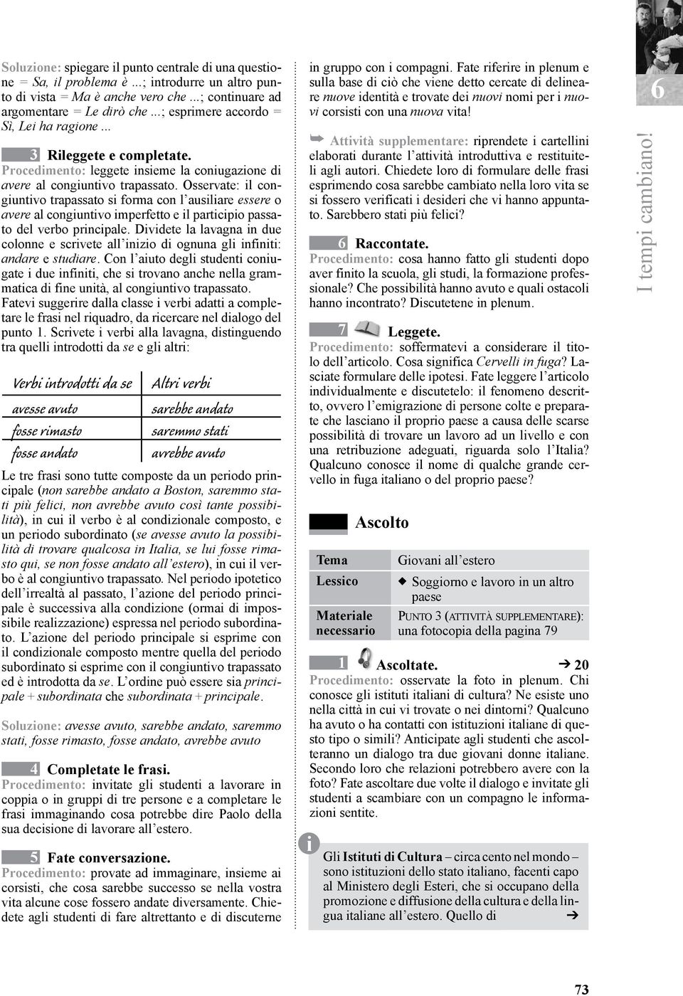 Osservate: il congiuntivo trapassato si forma con l ausiliare essere o avere al congiuntivo imperfetto e il participio passato del verbo principale.