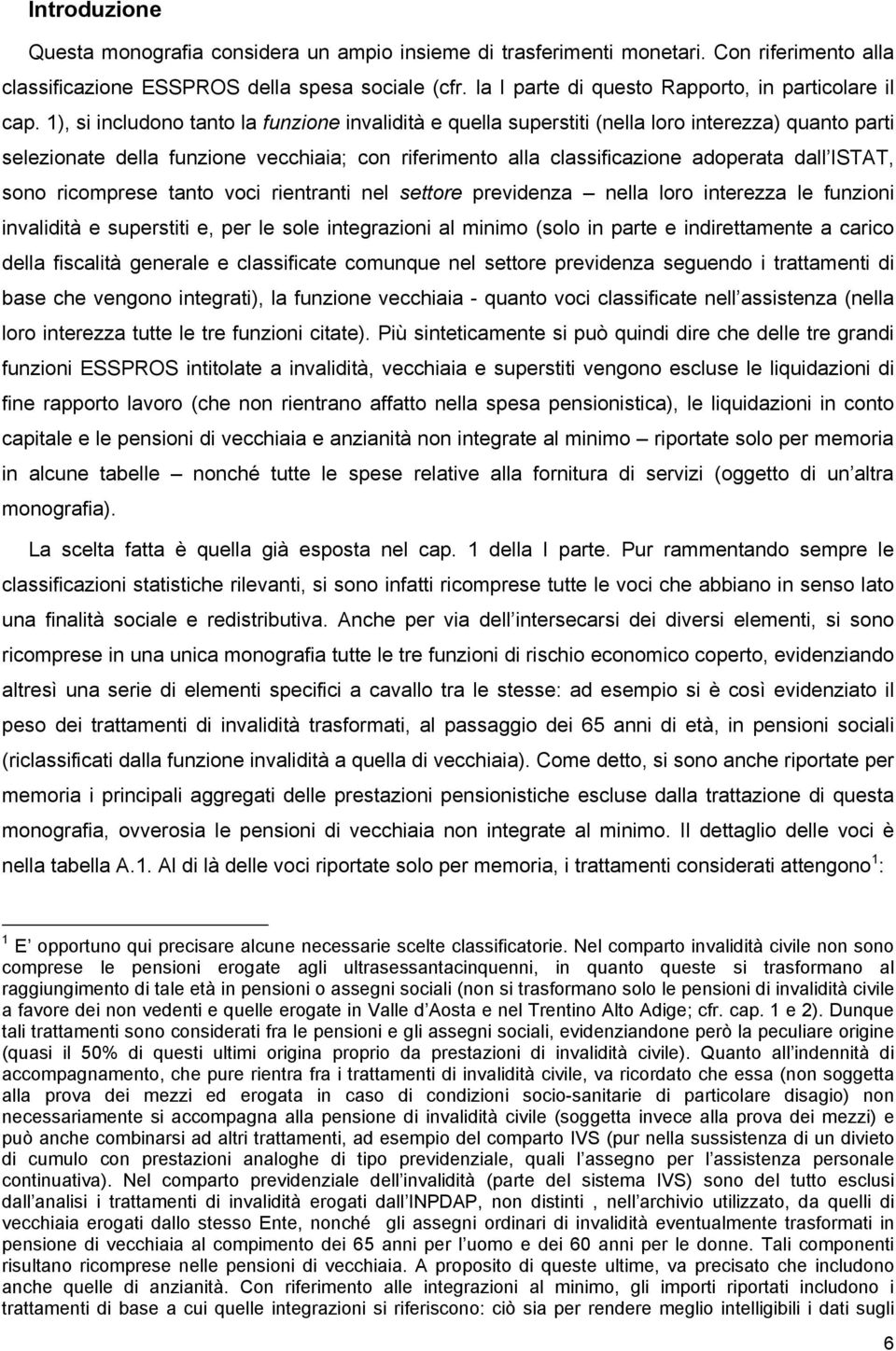 1), si includono tanto la funzione invalidità e quella superstiti (nella loro interezza) quanto parti selezionate della funzione vecchiaia; con riferimento alla classificazione adoperata dall ISTAT,