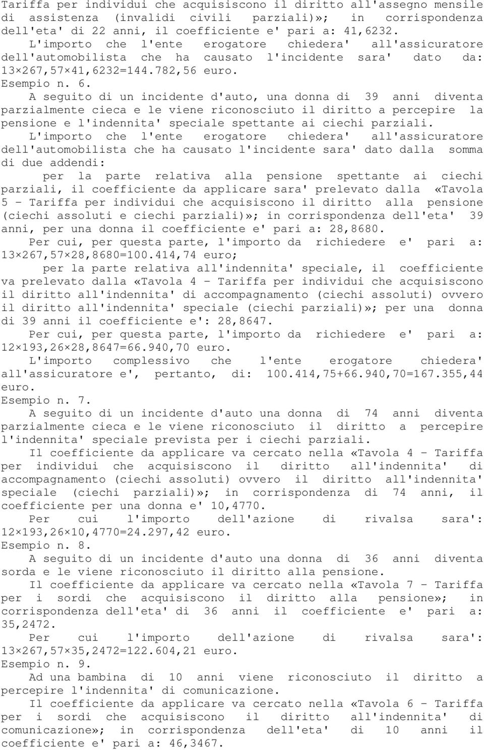 A seguito di un incidente d'auto, una donna di 39 anni diventa parzialmente cieca e le viene riconosciuto il diritto a percepire la pensione e l'indennita' speciale spettante ai ciechi parziali.