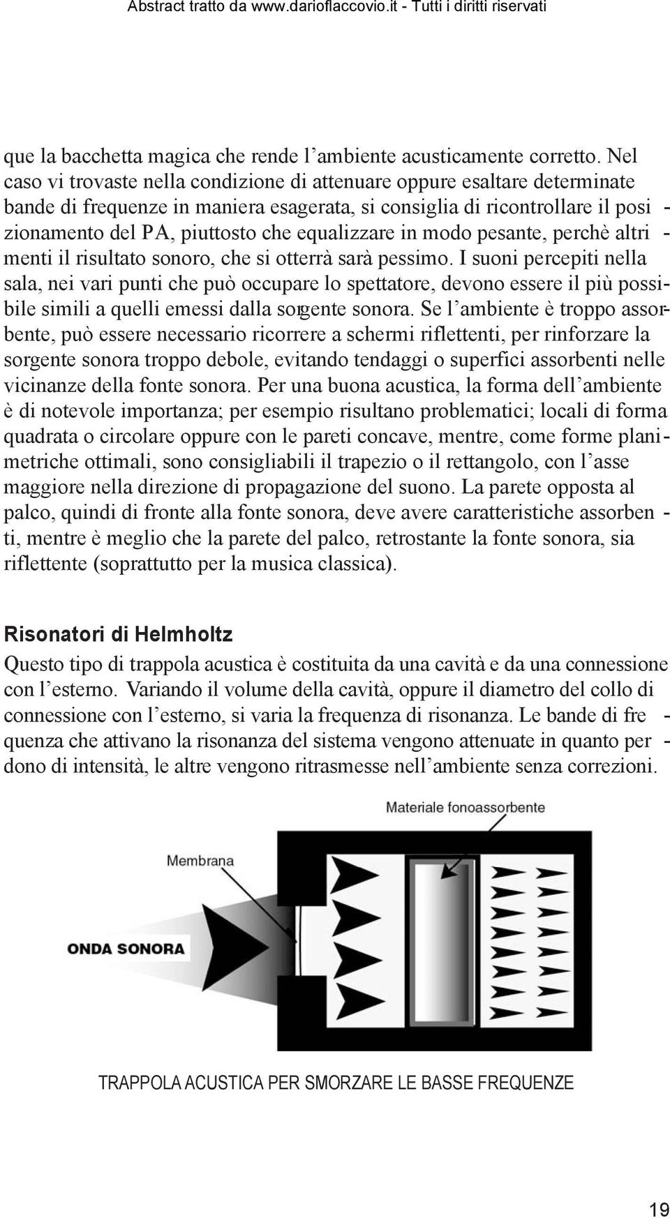 equalizzare in modo pesante, perchè altri - menti il risultato sonoro, che si otterrà sarà pessimo.