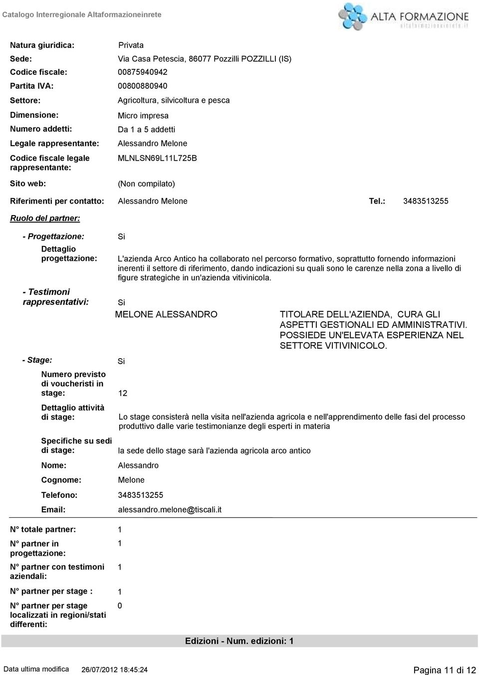 : 4851255 Ruolo del partner: Progettazione: Si Dettaglio progettazione: Testimoni rappresentativi: Stage: Numero previsto di voucheristi in stage: 12 Dettaglio attività di stage: Specifiche su sedi