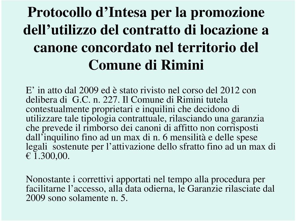 Il Comune di Rimini tutela contestualmente proprietari e inquilini che decidono di utilizzare tale tipologia contrattuale, rilasciando una garanzia che prevede il rimborso dei