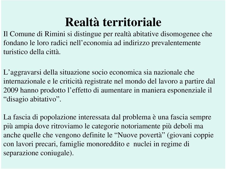 L aggravarsi della situazione socio economica sia nazionale che internazionale e le criticità registrate nel mondo del lavoro a partire dal 2009 hanno prodotto l effetto di