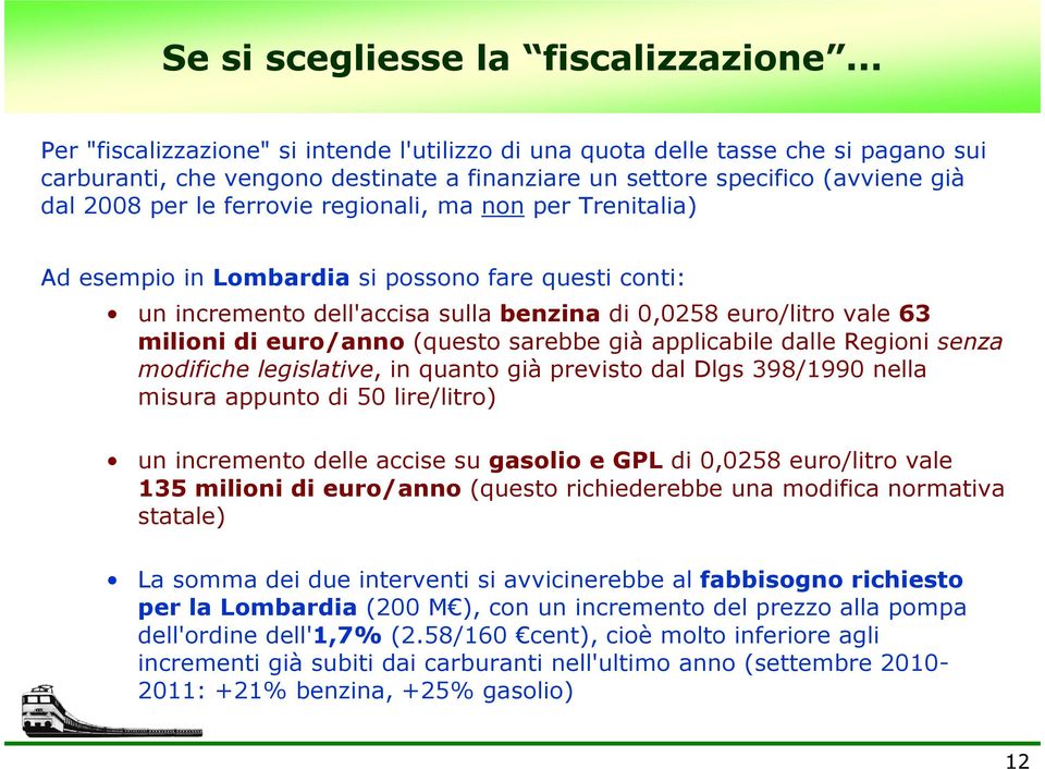 regionali, ma non per Trenitalia) Ad esempio in Lombardia si possono fare questi conti: un incremento dell'accisa sulla benzina di 0,0258 euro/litro vale 63 milioni di euro/anno (questo sarebbe già