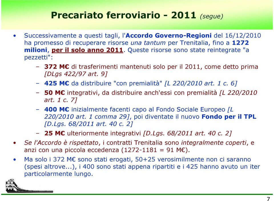 9] 425 M da distribuire "con premialità" [L 220/2010 art. 1 c. 6] 50 M integrativi, da distribuire anch'essi con premialità [L 220/2010 art. 1 c. 7] 400 M inizialmente facenti capo al Fondo Sociale Europeo [L 220/2010 art.