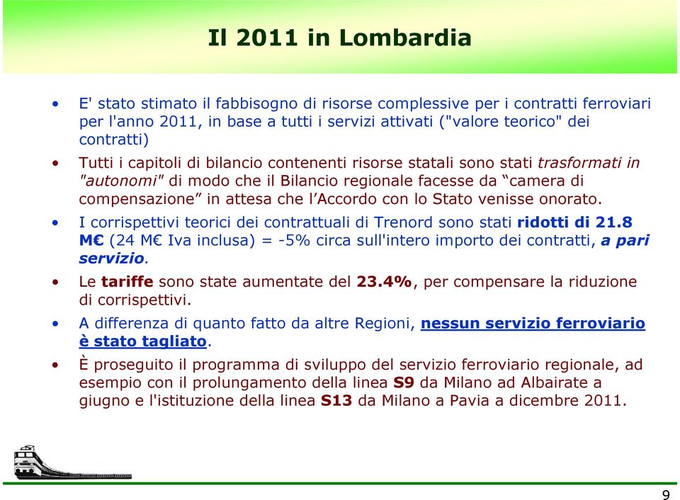 onorato. I corrispettivi teorici dei contrattuali di Trenord sono stati ridotti di 21.8 M (24 M Iva inclusa) = -5% circa sull'intero importo dei contratti, a pari servizio.