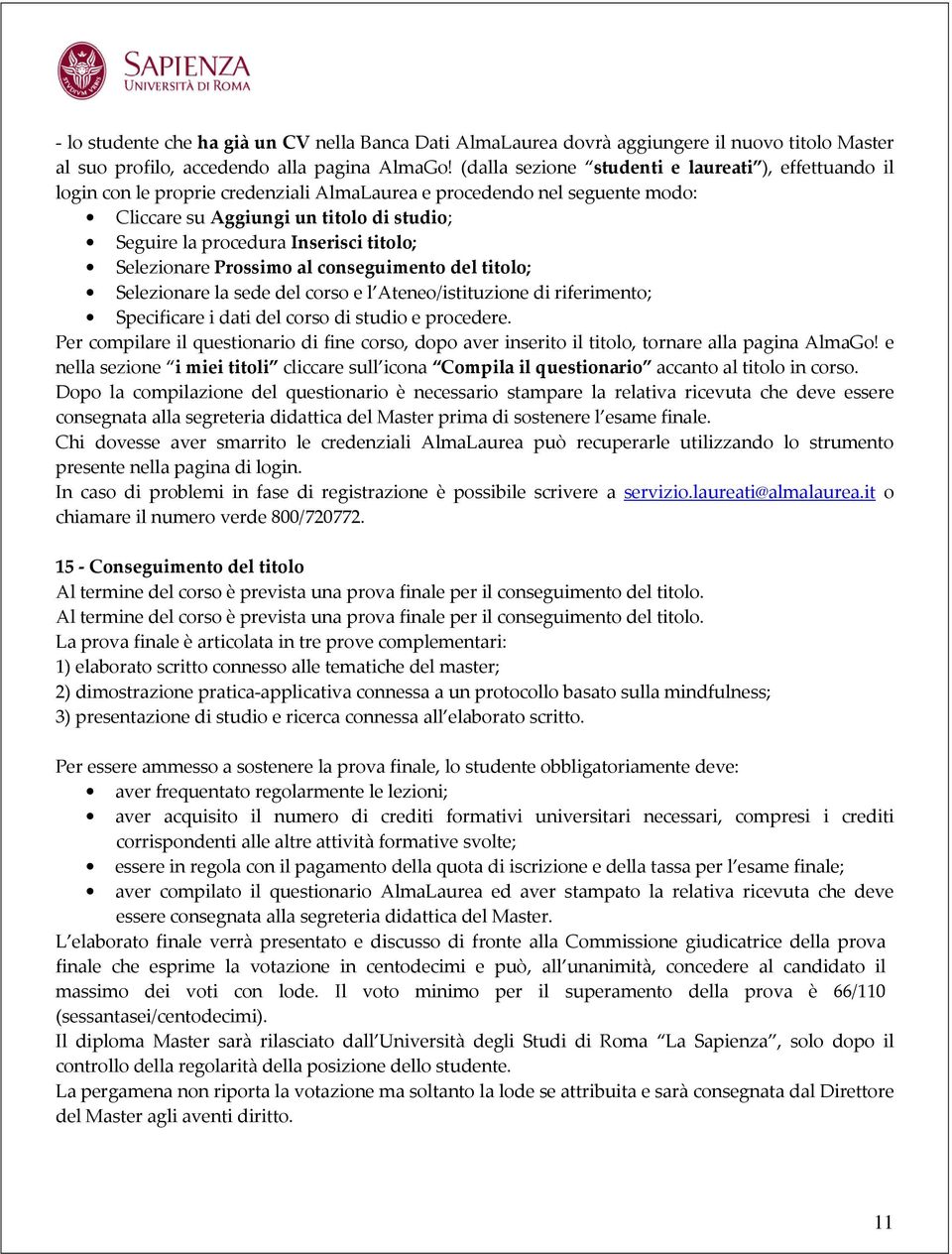 Inserisci titolo; Selezionare Prossimo al conseguimento del titolo; Selezionare la sede del corso e l Ateneo/istituzione di riferimento; Specificare i dati del corso di studio e procedere.