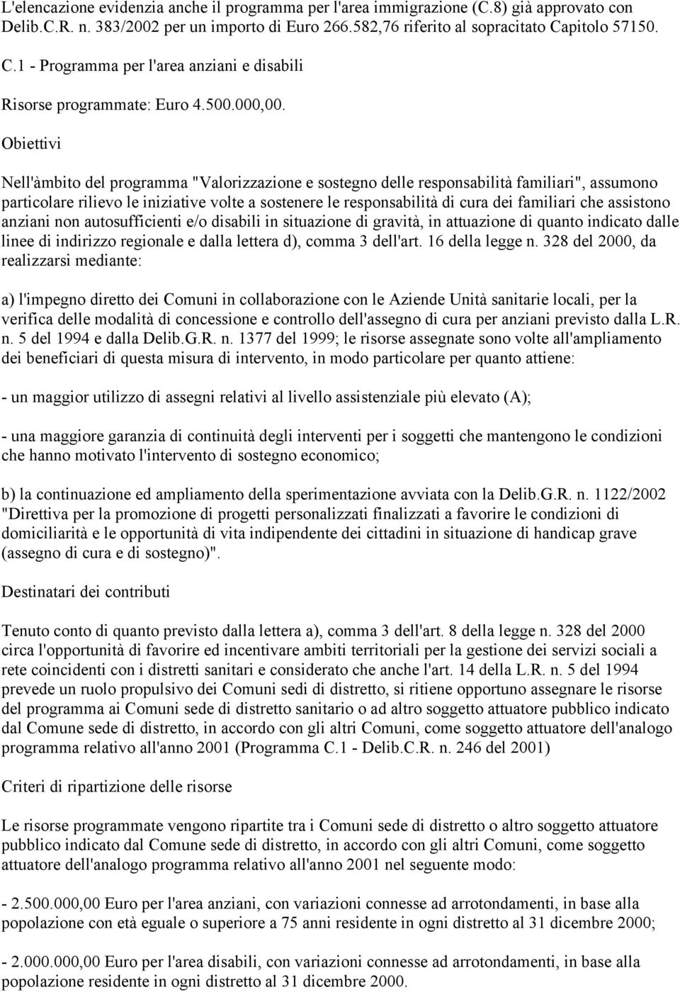 Nell'àmbito del programma "Valorizzazione e sostegno delle responsabilità familiari", assumono particolare rilievo le iniziative volte a sostenere le responsabilità di cura dei familiari che