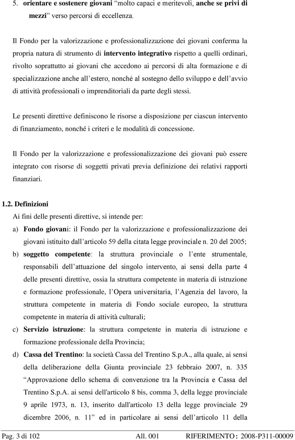 accedono ai percorsi di alta formazione e di specializzazione anche all estero, nonché al sostegno dello sviluppo e dell avvio di attività professionali o imprenditoriali da parte degli stessi.