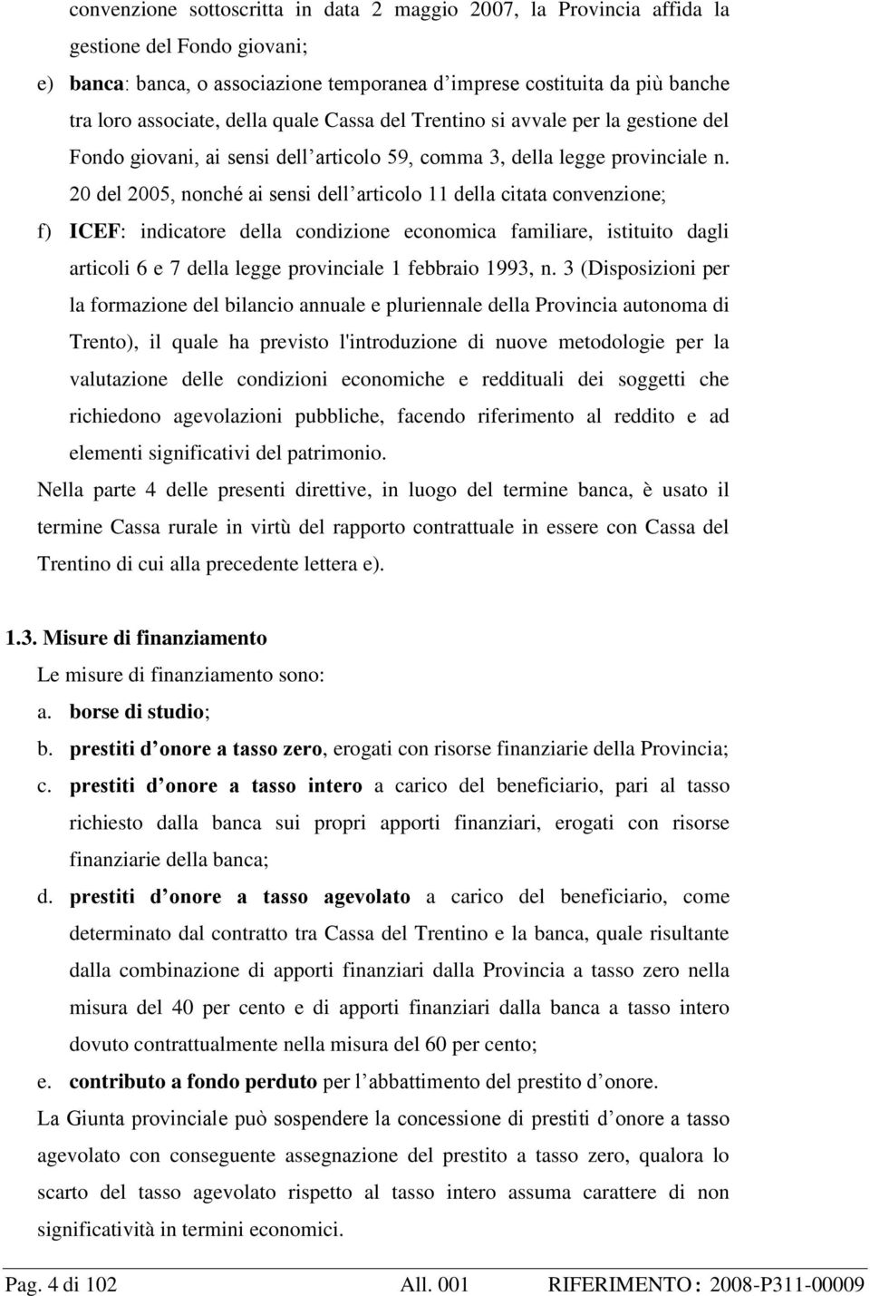 20 del 2005, nonché ai sensi dell articolo 11 della citata convenzione; f) ICEF: indicatore della condizione economica familiare, istituito dagli articoli 6 e 7 della legge provinciale 1 febbraio