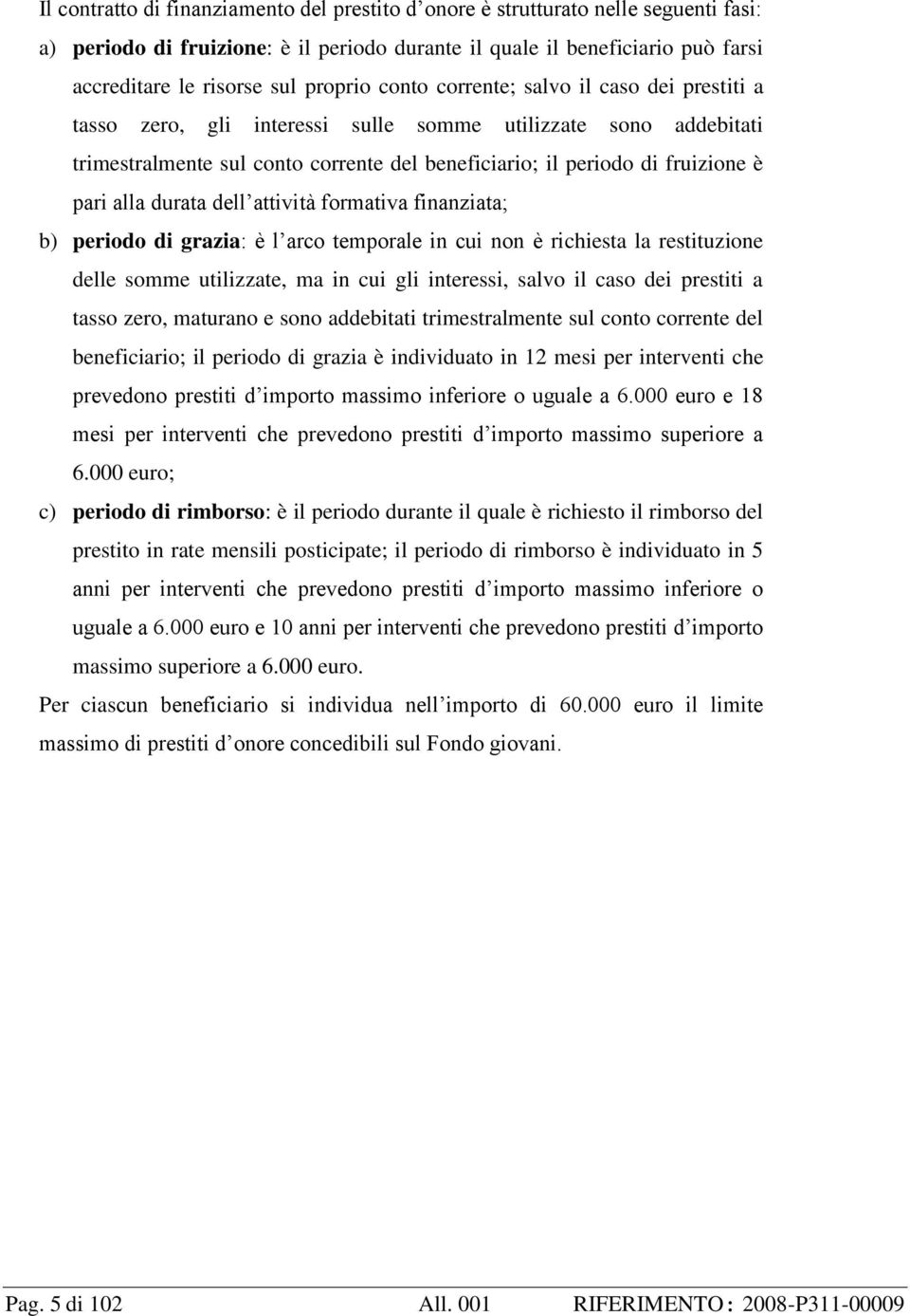 pari alla durata dell attività formativa finanziata; b) periodo di grazia: è l arco temporale in cui non è richiesta la restituzione delle somme utilizzate, ma in cui gli interessi, salvo il caso dei