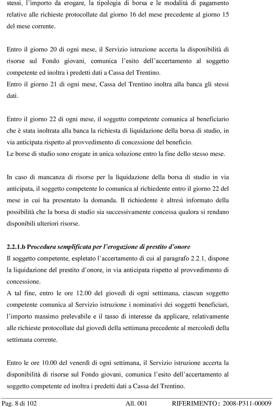 Cassa del Trentino. Entro il giorno 21 di ogni mese, Cassa del Trentino inoltra alla banca gli stessi dati.