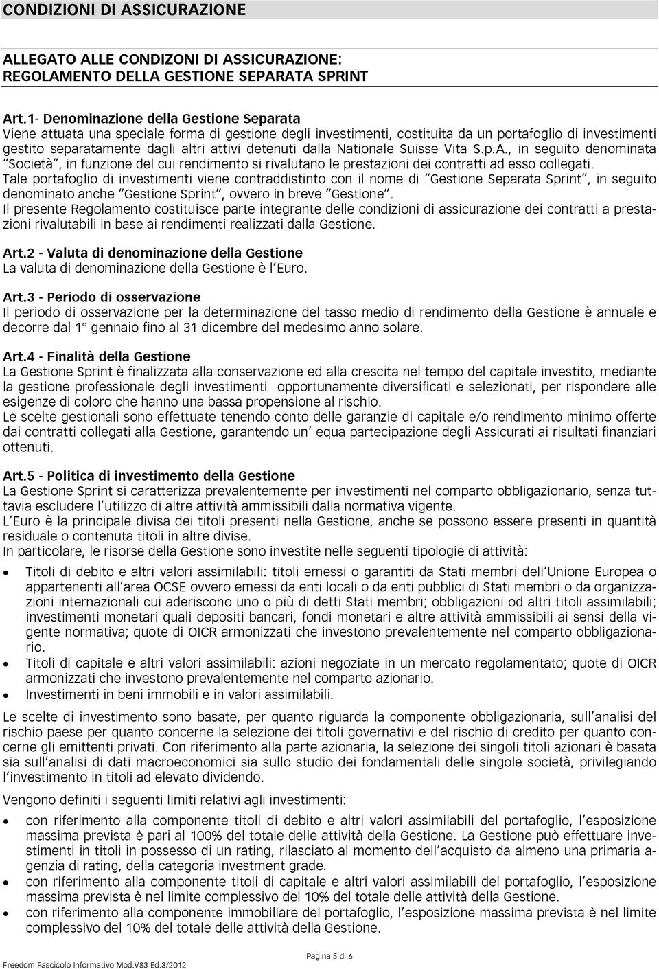 detenuti dalla Nationale Suisse Vita S.p.A., in seguito denominata Società, in funzione del cui rendimento si rivalutano le prestazioni dei contratti ad esso collegati.