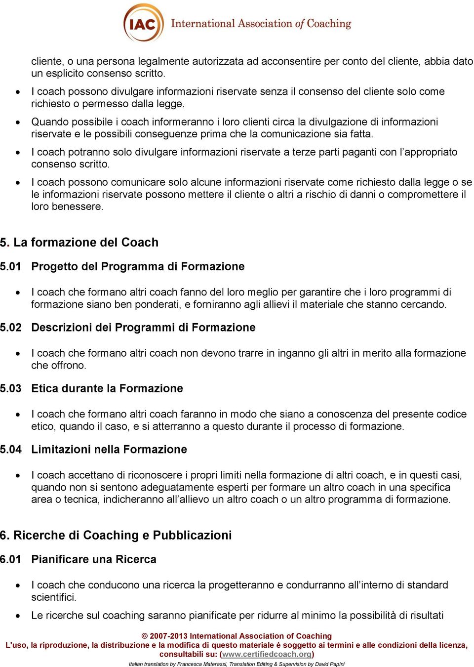 Quando possibile i coach informeranno i loro clienti circa la divulgazione di informazioni riservate e le possibili conseguenze prima che la comunicazione sia fatta.