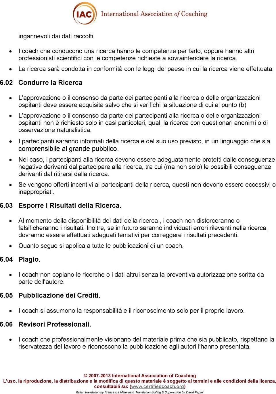 02 Condurre la Ricerca L approvazione o il consenso da parte dei partecipanti alla ricerca o delle organizzazioni ospitanti deve essere acquisita salvo che si verifichi la situazione di cui al punto