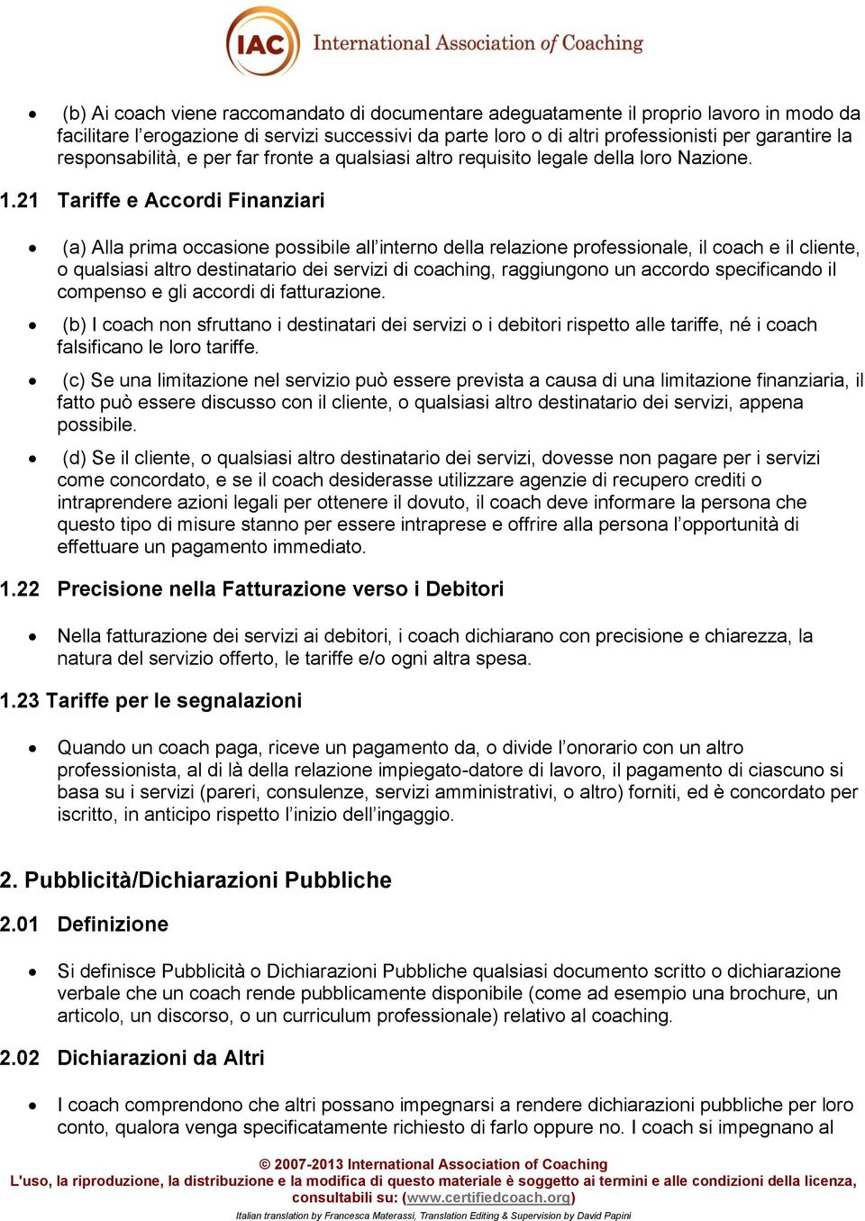 21 Tariffe e Accordi Finanziari (a) Alla prima occasione possibile all interno della relazione professionale, il coach e il cliente, o qualsiasi altro destinatario dei servizi di coaching,