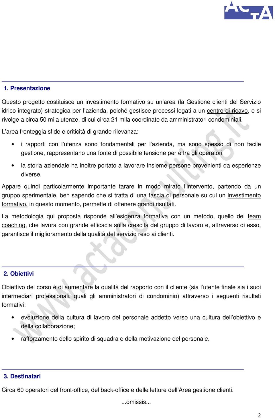 L area fronteggia sfide e criticità di grande rilevanza: i rapporti con l utenza sono fondamentali per l azienda, ma sono spesso di non facile gestione, rappresentano una fonte di possibile tensione