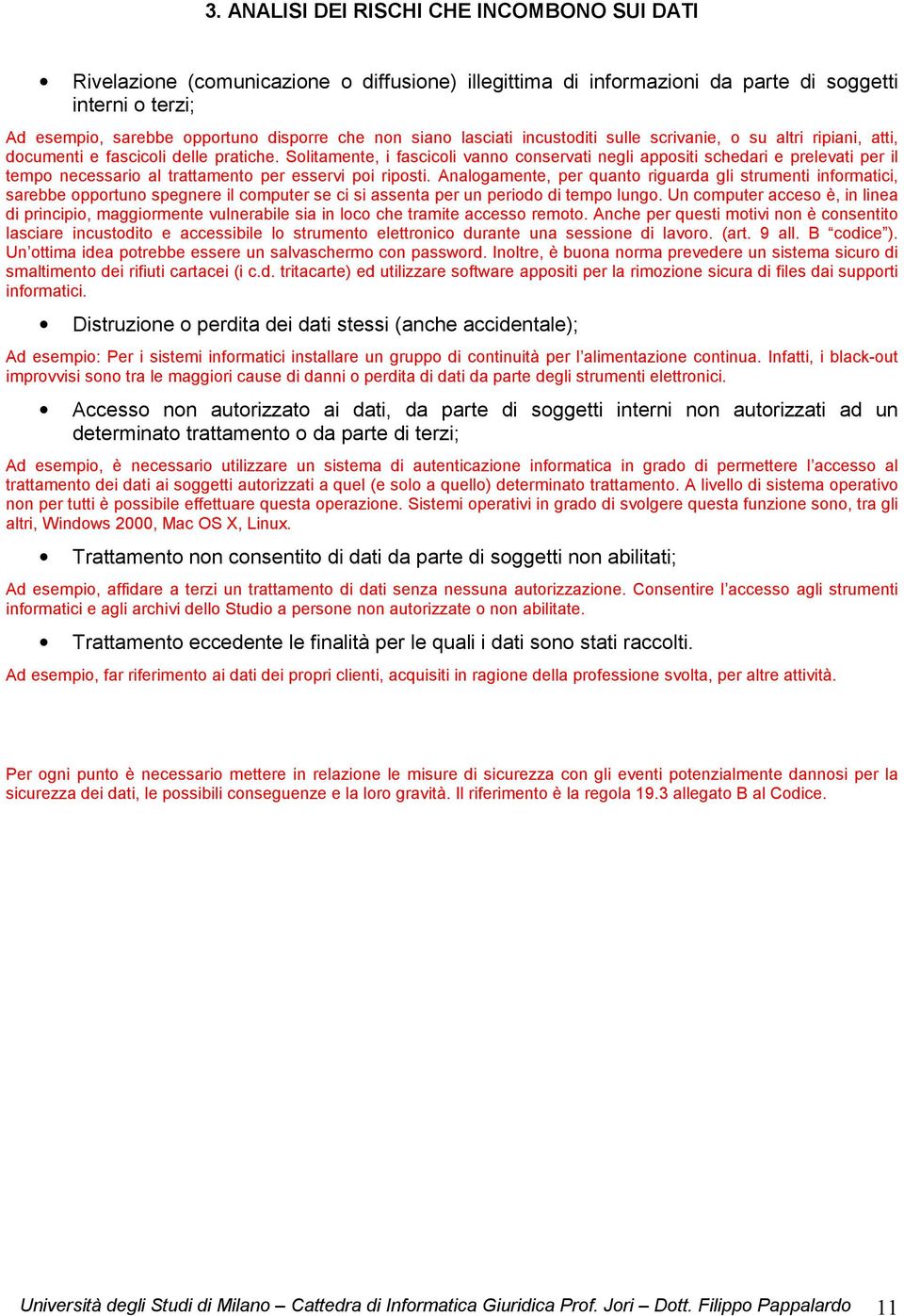 Solitamente, i fascicoli vanno conservati negli appositi schedari e prelevati per il tempo necessario al trattamento per esservi poi riposti.