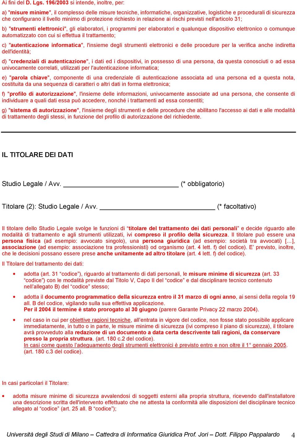 protezione richiesto in relazione ai rischi previsti nell'articolo 31; b) "strumenti elettronici", gli elaboratori, i programmi per elaboratori e qualunque dispositivo elettronico o comunque