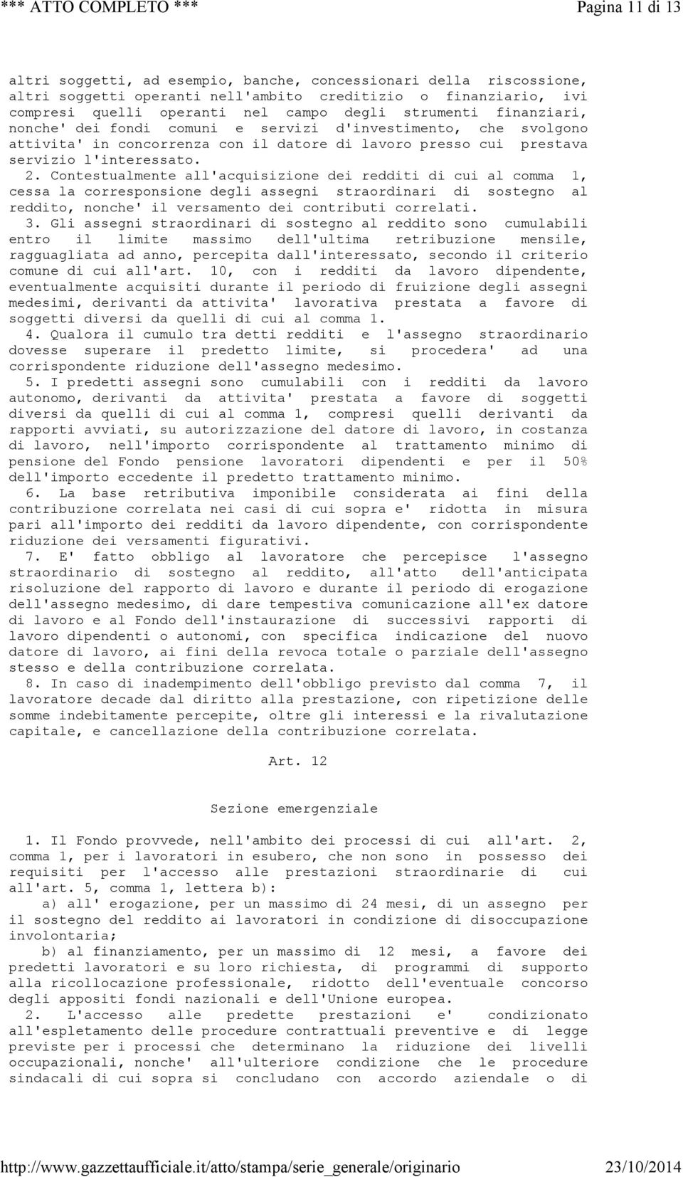 Contestualmente all'acquisizione dei redditi di cui al comma 1, cessa la corresponsione degli assegni straordinari di sostegno al reddito, nonche' il versamento dei contributi correlati. 3.