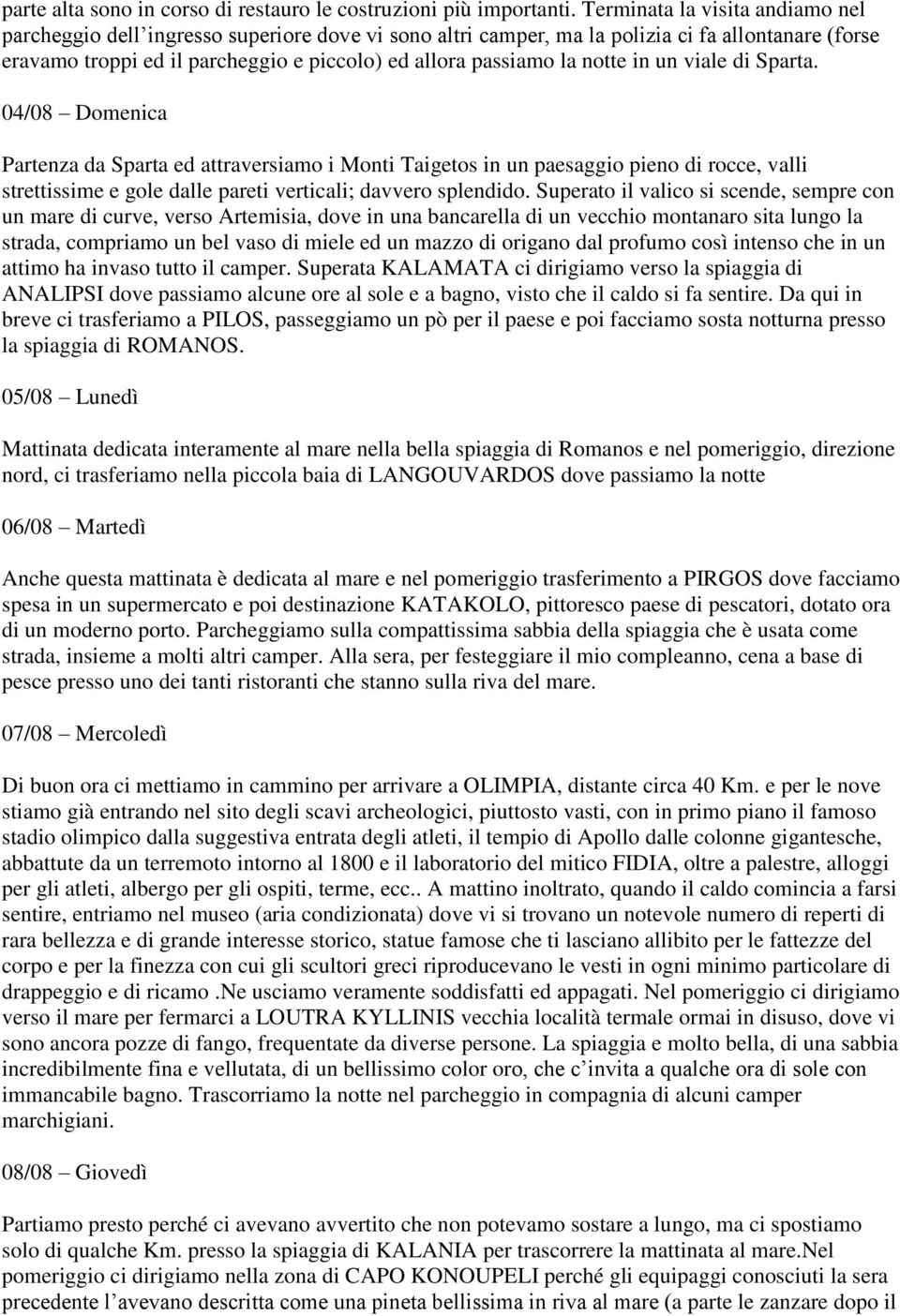 notte in un viale di Sparta. 04/08 Domenica Partenza da Sparta ed attraversiamo i Monti Taigetos in un paesaggio pieno di rocce, valli strettissime e gole dalle pareti verticali; davvero splendido.