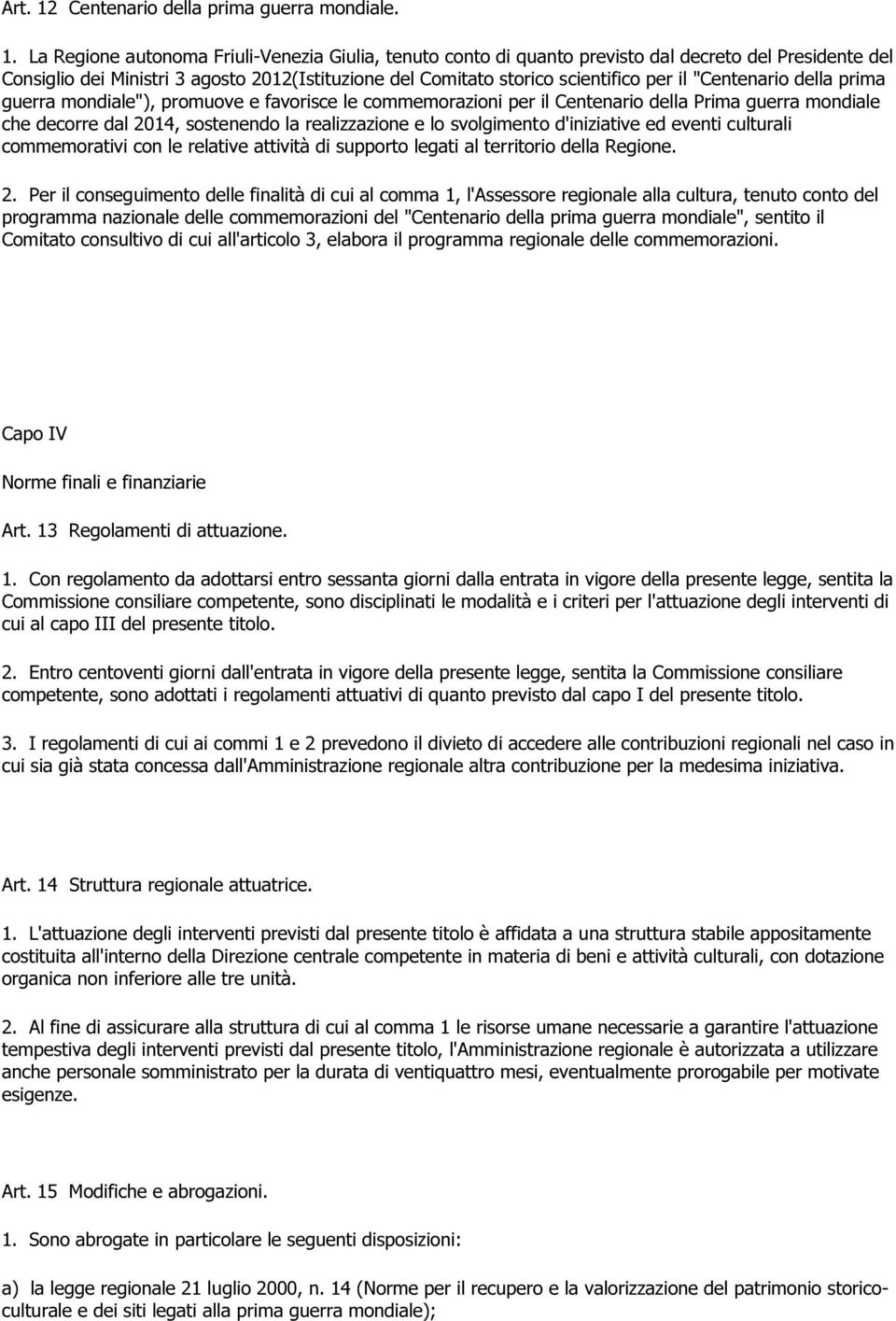 La Regione autonoma Friuli-Venezia Giulia, tenuto conto di quanto previsto dal decreto del Presidente del Consiglio dei Ministri 3 agosto 2012(Istituzione del Comitato storico scientifico per il