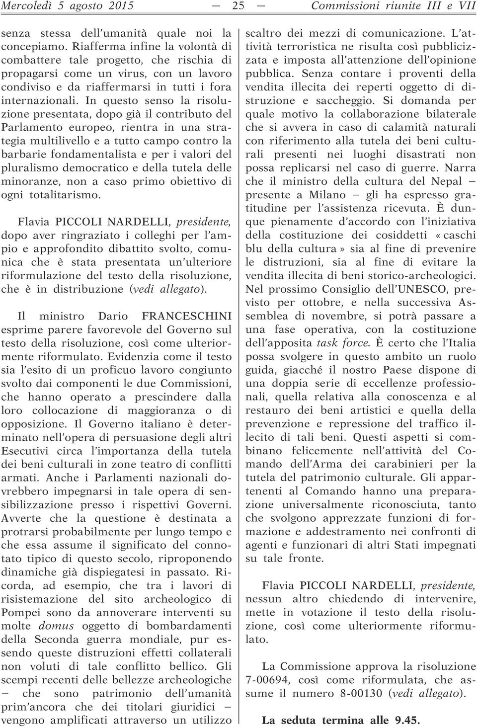 In questo senso la risoluzione presentata, dopo già il contributo del Parlamento europeo, rientra in una strategia multilivello e a tutto campo contro la barbarie fondamentalista e per i valori del