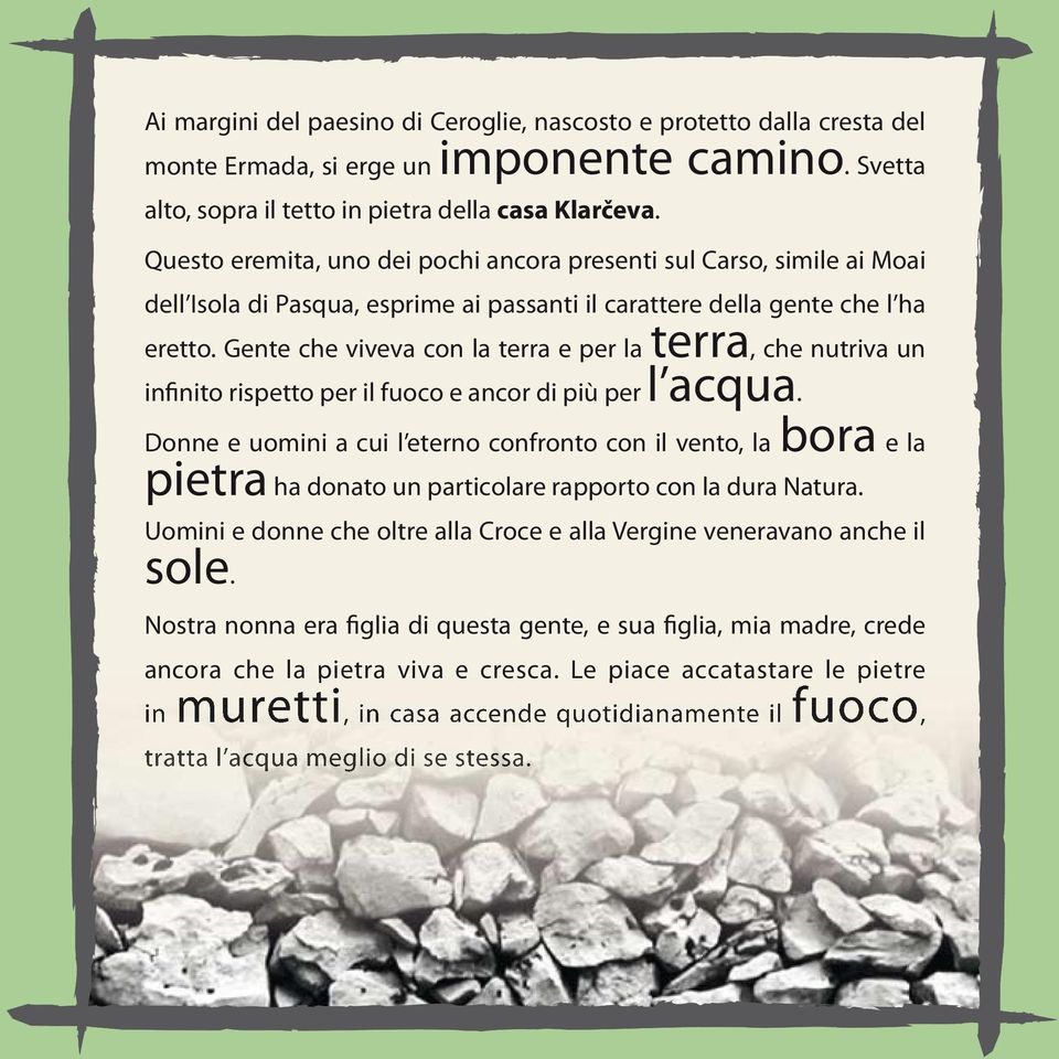 Gente che viveva con la terra e per la terra, che nutriva un infinito rispetto per il fuoco e ancor di più per l acqua.