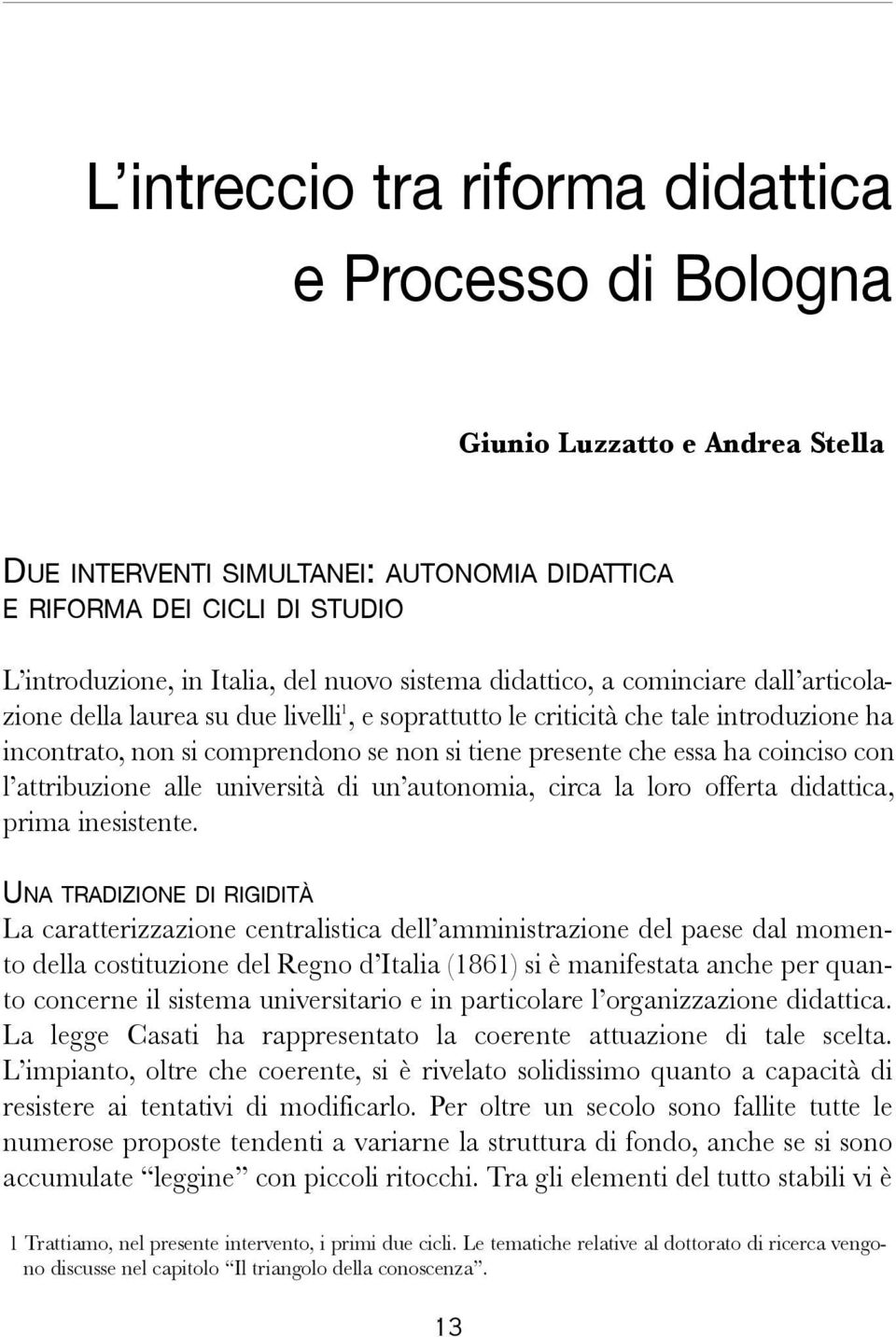 essa ha coinciso con l attribuzione alle università di un autonomia, circa la loro offerta didattica, prima inesistente.